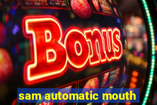 sam automatic mouth